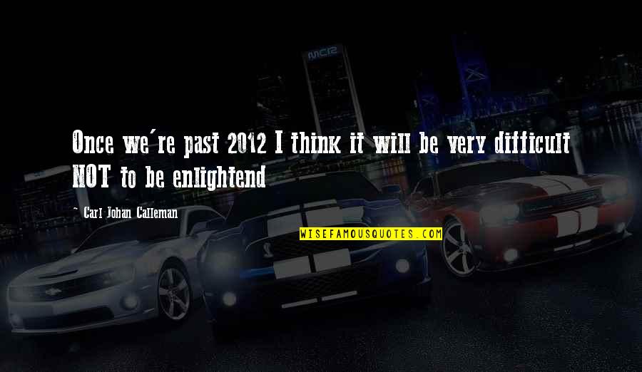 Not Thinking Of The Past Quotes By Carl Johan Calleman: Once we're past 2012 I think it will