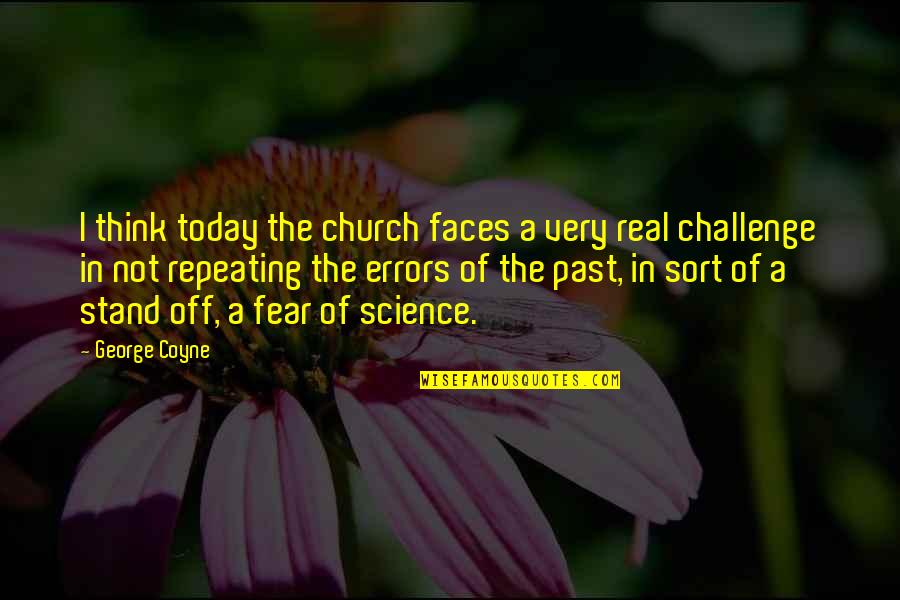 Not Thinking Of The Past Quotes By George Coyne: I think today the church faces a very