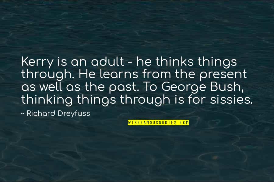 Not Thinking Of The Past Quotes By Richard Dreyfuss: Kerry is an adult - he thinks things