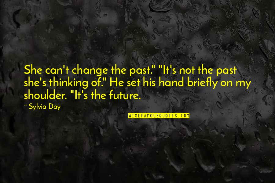 Not Thinking Of The Past Quotes By Sylvia Day: She can't change the past." "It's not the