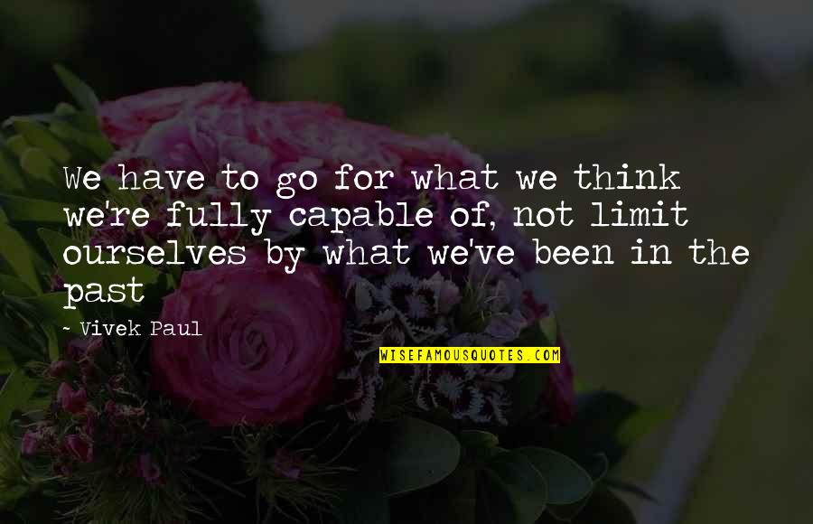 Not Thinking Of The Past Quotes By Vivek Paul: We have to go for what we think