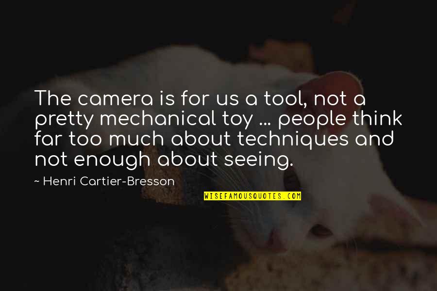 Not Thinking Too Much Quotes By Henri Cartier-Bresson: The camera is for us a tool, not