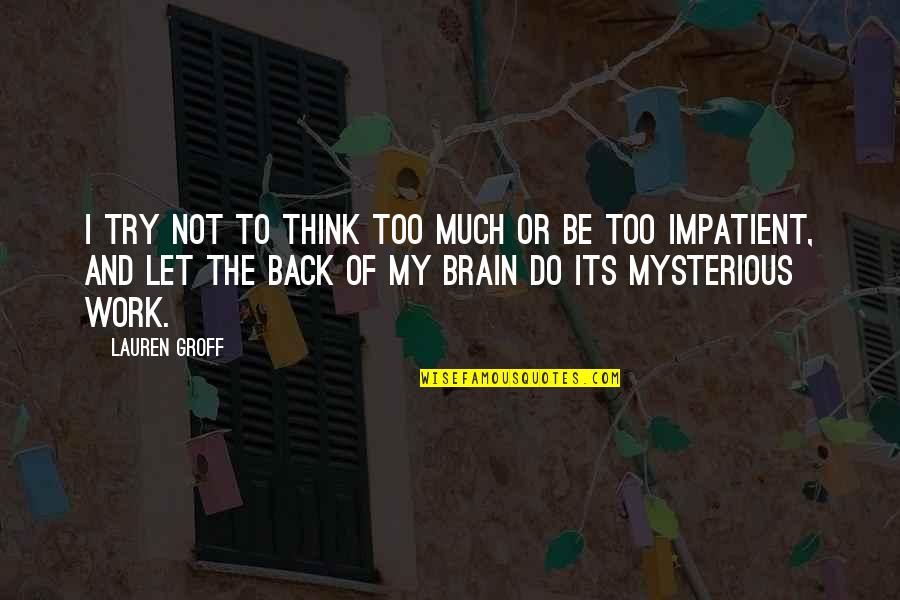 Not Thinking Too Much Quotes By Lauren Groff: I try not to think too much or