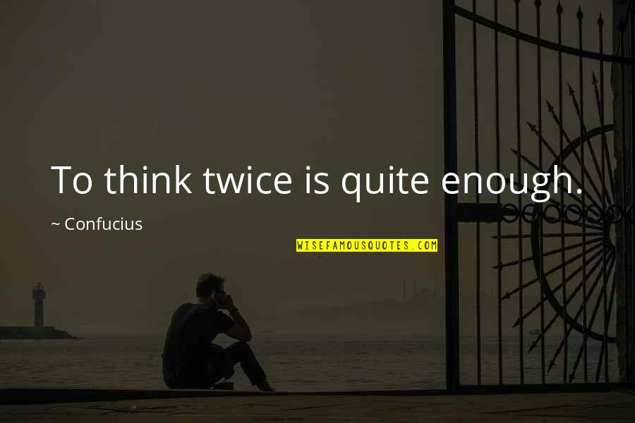 Not Thinking Twice Quotes By Confucius: To think twice is quite enough.