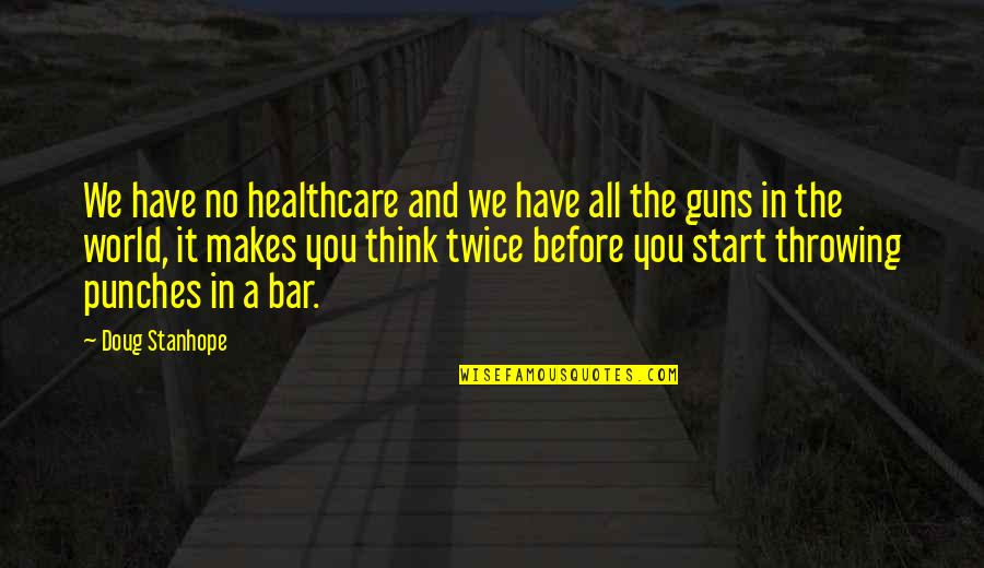 Not Thinking Twice Quotes By Doug Stanhope: We have no healthcare and we have all