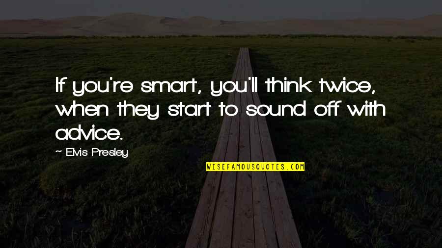 Not Thinking Twice Quotes By Elvis Presley: If you're smart, you'll think twice, when they