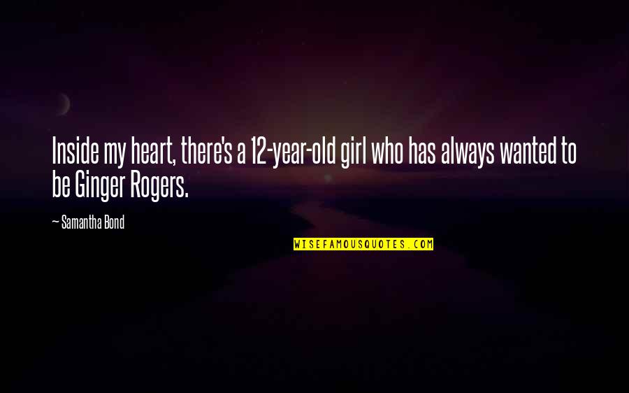 Not Thinking You Re Good Enough Quotes By Samantha Bond: Inside my heart, there's a 12-year-old girl who