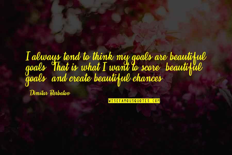 Not Thinking You're Beautiful Quotes By Dimitar Berbatov: I always tend to think my goals are