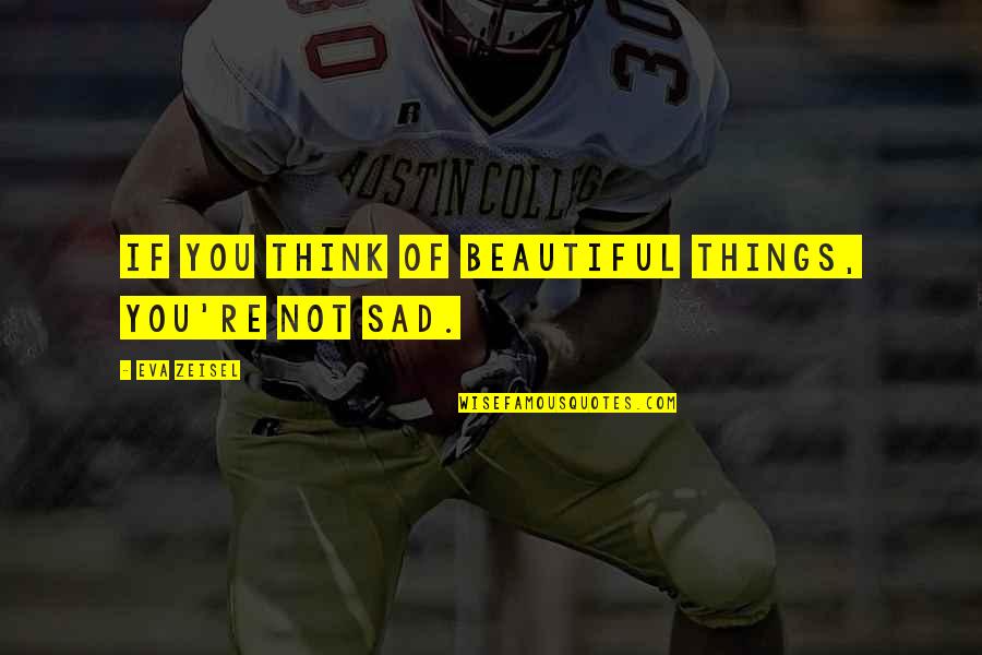 Not Thinking You're Beautiful Quotes By Eva Zeisel: If you think of beautiful things, you're not