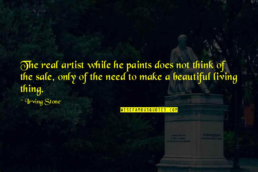 Not Thinking You're Beautiful Quotes By Irving Stone: The real artist while he paints does not