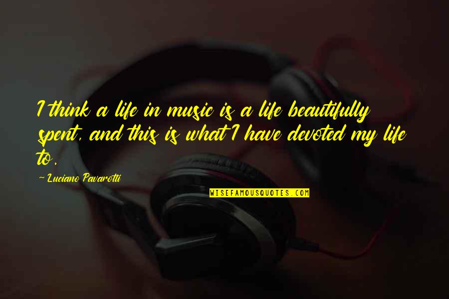 Not Thinking You're Beautiful Quotes By Luciano Pavarotti: I think a life in music is a