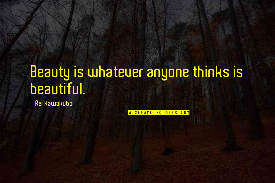 Not Thinking You're Beautiful Quotes By Rei Kawakubo: Beauty is whatever anyone thinks is beautiful.