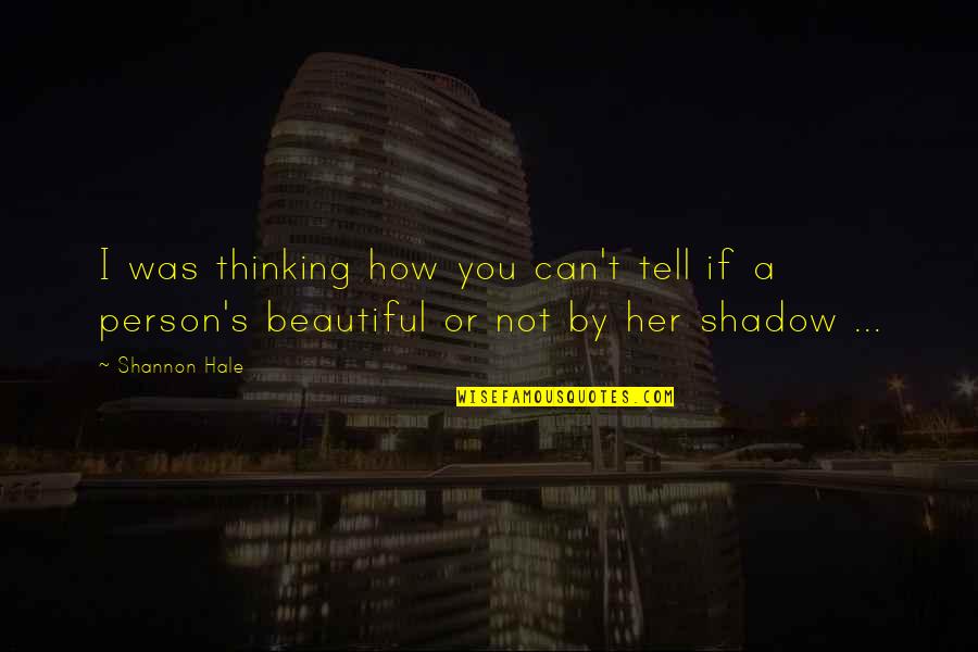 Not Thinking You're Beautiful Quotes By Shannon Hale: I was thinking how you can't tell if