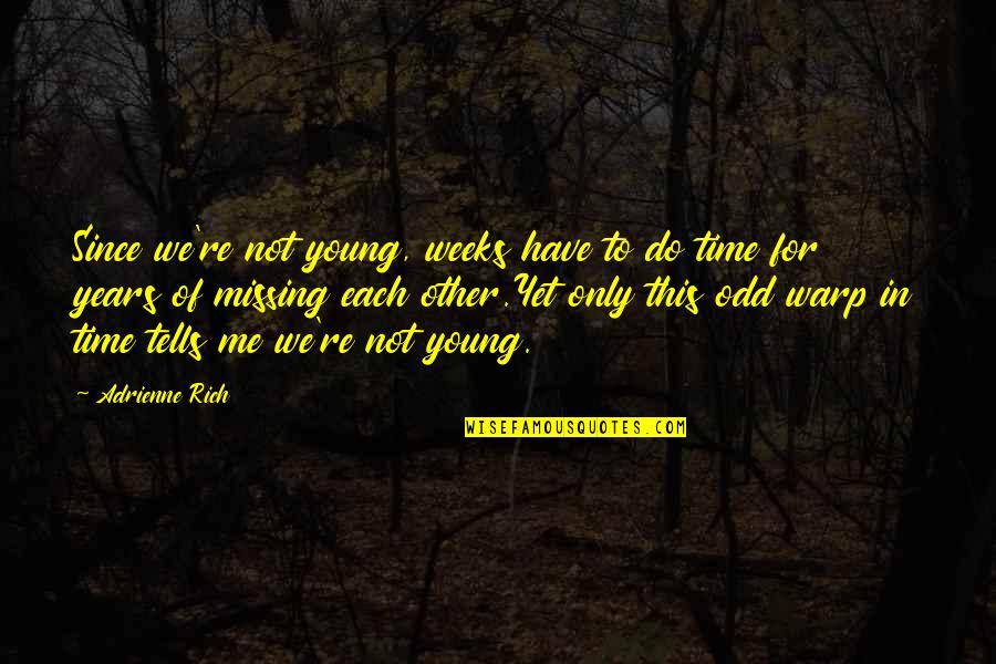 Not Time For Me Quotes By Adrienne Rich: Since we're not young, weeks have to do