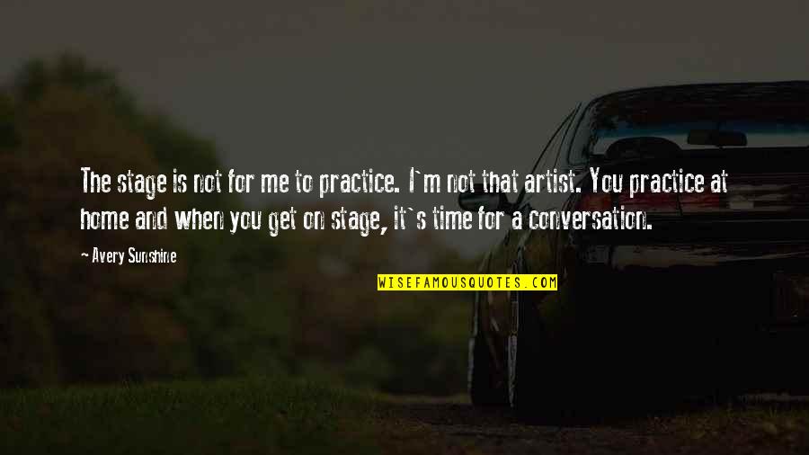 Not Time For Me Quotes By Avery Sunshine: The stage is not for me to practice.