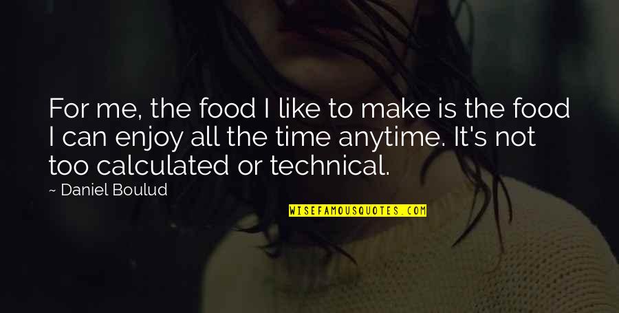 Not Time For Me Quotes By Daniel Boulud: For me, the food I like to make