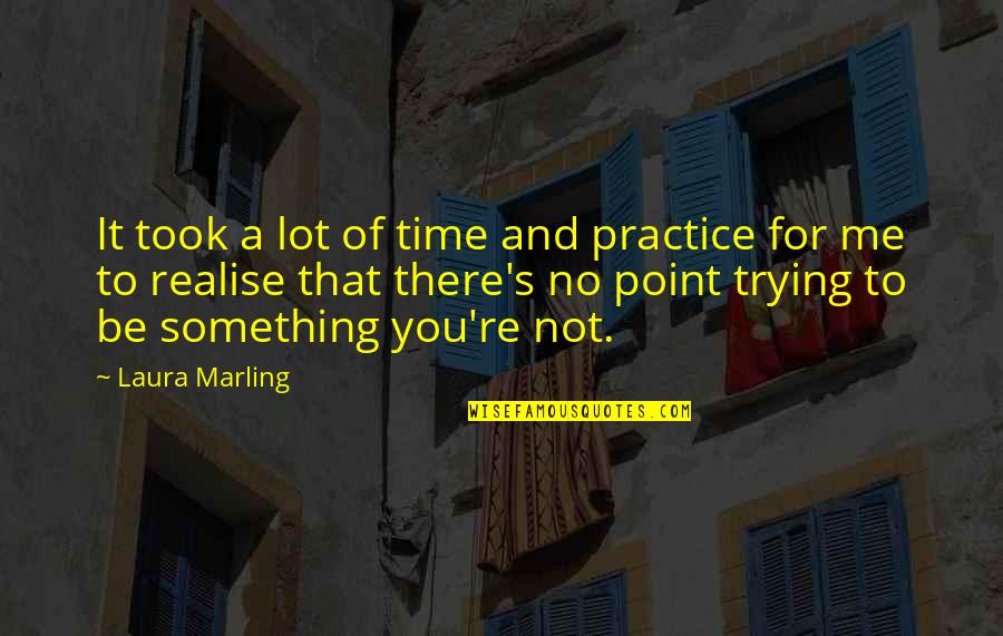 Not Time For Me Quotes By Laura Marling: It took a lot of time and practice