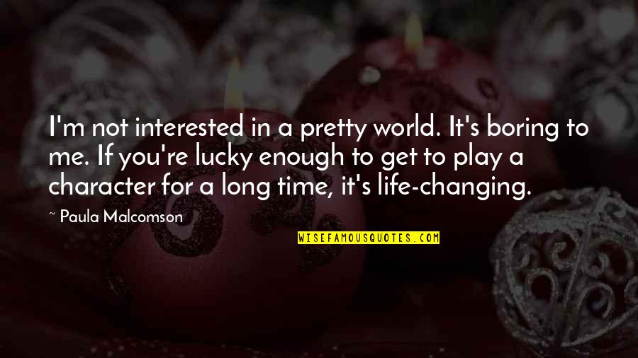 Not Time For Me Quotes By Paula Malcomson: I'm not interested in a pretty world. It's