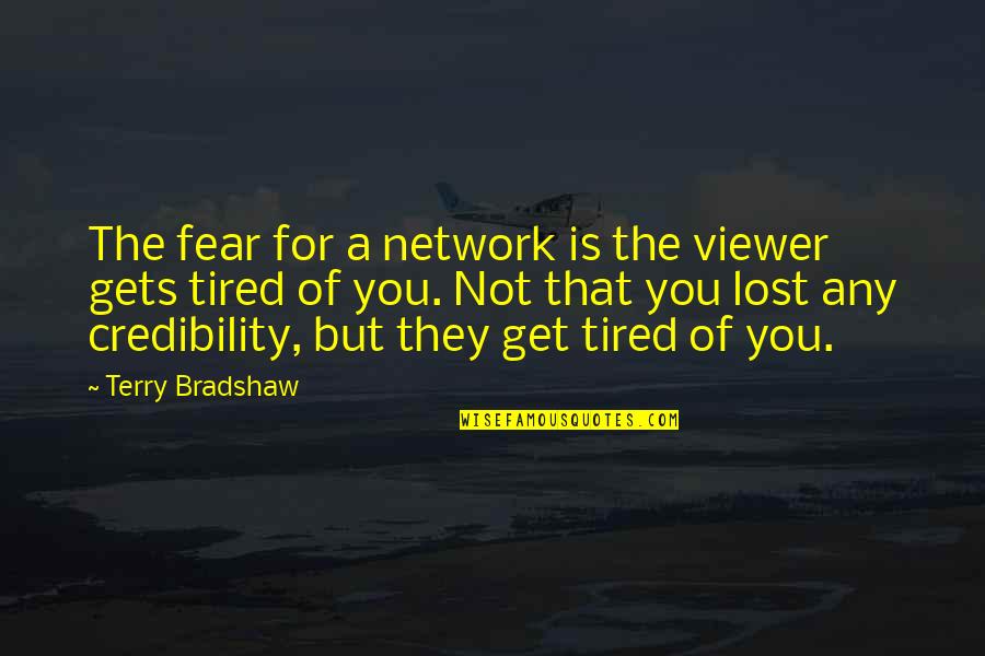 Not Tired Of You Quotes By Terry Bradshaw: The fear for a network is the viewer