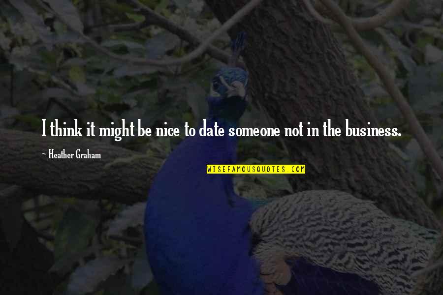 Not To Be Nice Quotes By Heather Graham: I think it might be nice to date