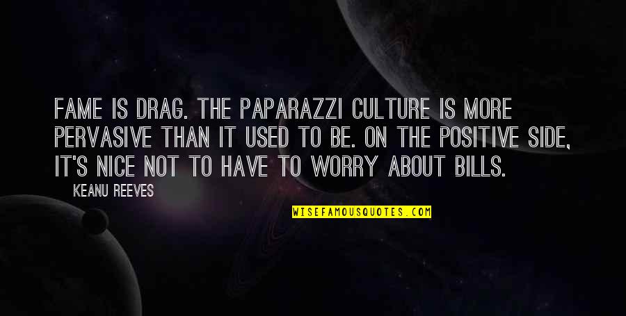 Not To Be Nice Quotes By Keanu Reeves: Fame is drag. The paparazzi culture is more