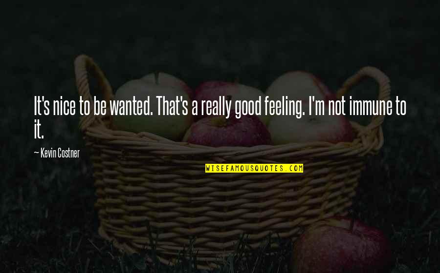 Not To Be Nice Quotes By Kevin Costner: It's nice to be wanted. That's a really