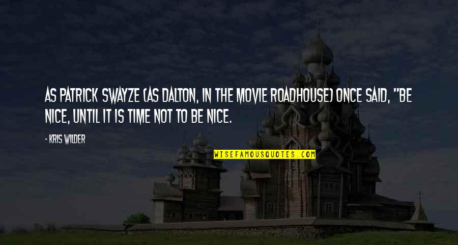 Not To Be Nice Quotes By Kris Wilder: As Patrick Swayze (as Dalton, in the movie