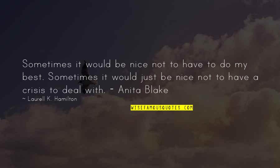 Not To Be Nice Quotes By Laurell K. Hamilton: Sometimes it would be nice not to have