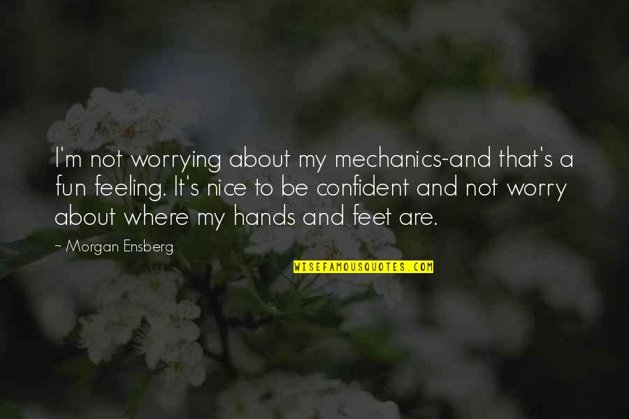 Not To Be Nice Quotes By Morgan Ensberg: I'm not worrying about my mechanics-and that's a