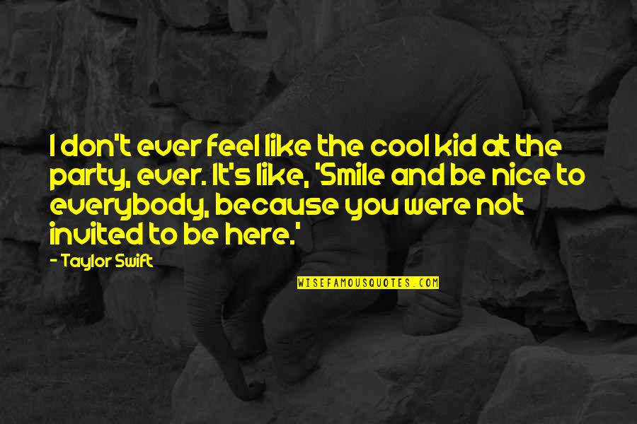 Not To Be Nice Quotes By Taylor Swift: I don't ever feel like the cool kid