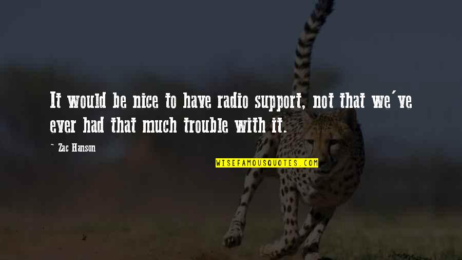 Not To Be Nice Quotes By Zac Hanson: It would be nice to have radio support,