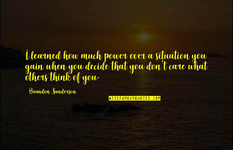 Not To Care What Others Think Quotes By Brandon Sanderson: I learned how much power over a situation