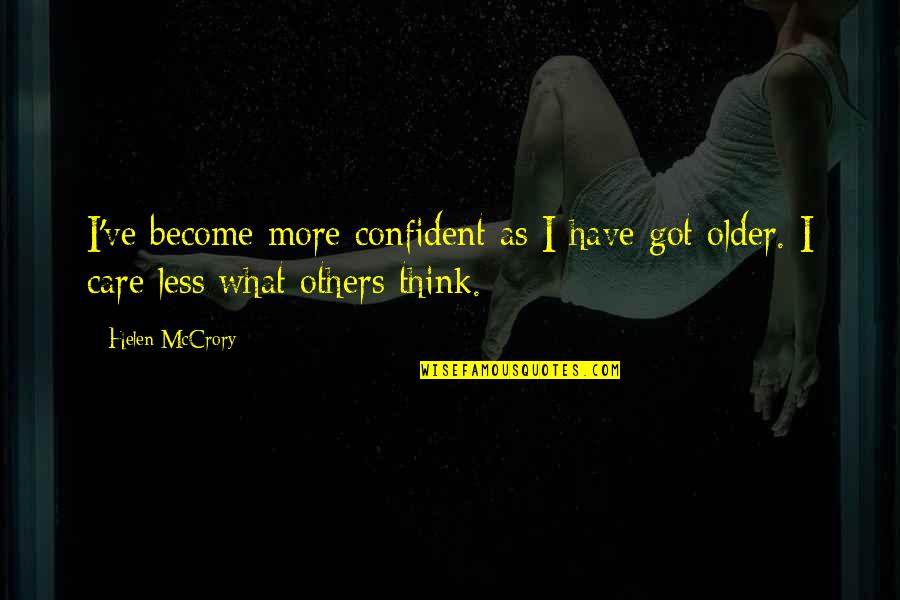 Not To Care What Others Think Quotes By Helen McCrory: I've become more confident as I have got