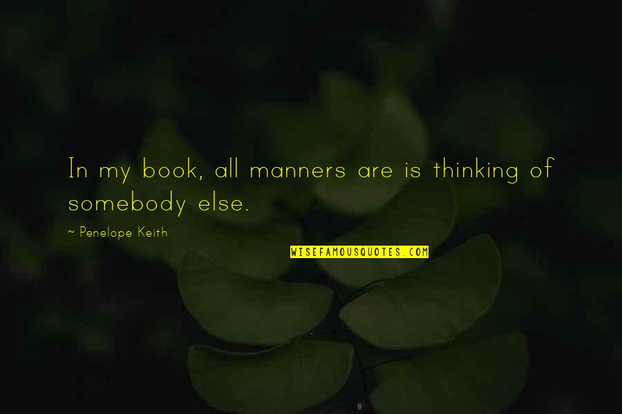 Not To Care What Others Think Quotes By Penelope Keith: In my book, all manners are is thinking