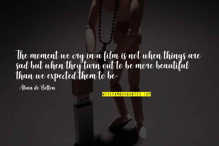 Not To Cry Quotes By Alain De Botton: The moment we cry in a film is