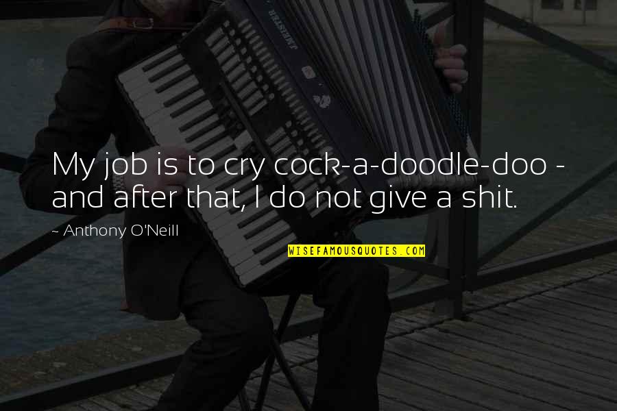 Not To Cry Quotes By Anthony O'Neill: My job is to cry cock-a-doodle-doo - and