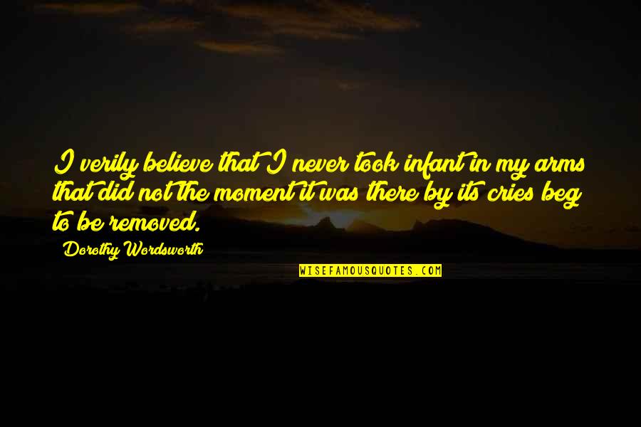 Not To Cry Quotes By Dorothy Wordsworth: I verily believe that I never took infant