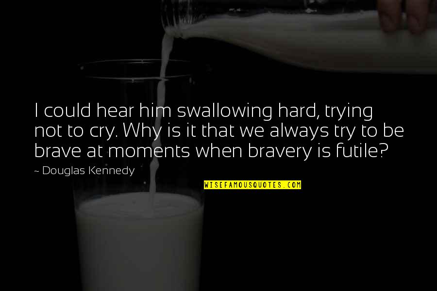 Not To Cry Quotes By Douglas Kennedy: I could hear him swallowing hard, trying not
