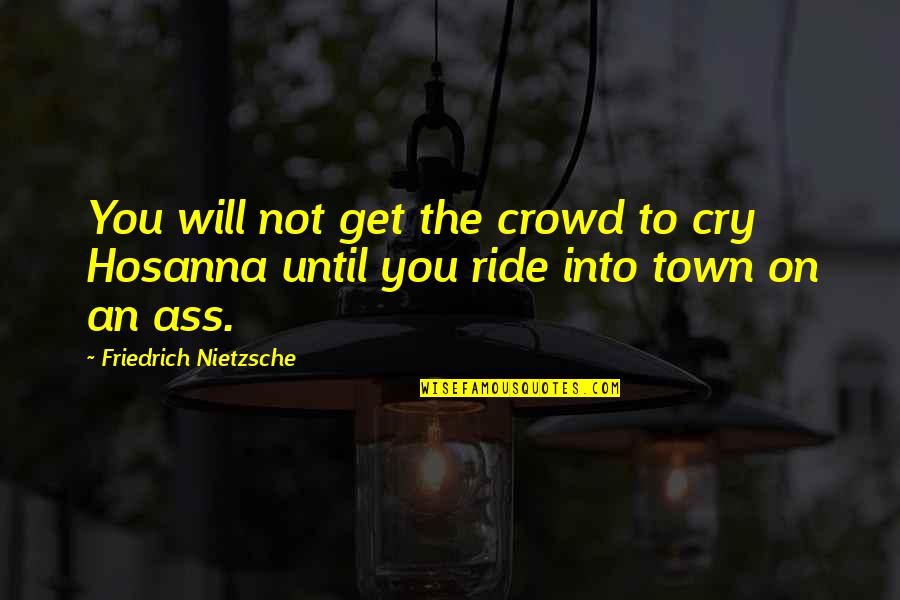 Not To Cry Quotes By Friedrich Nietzsche: You will not get the crowd to cry