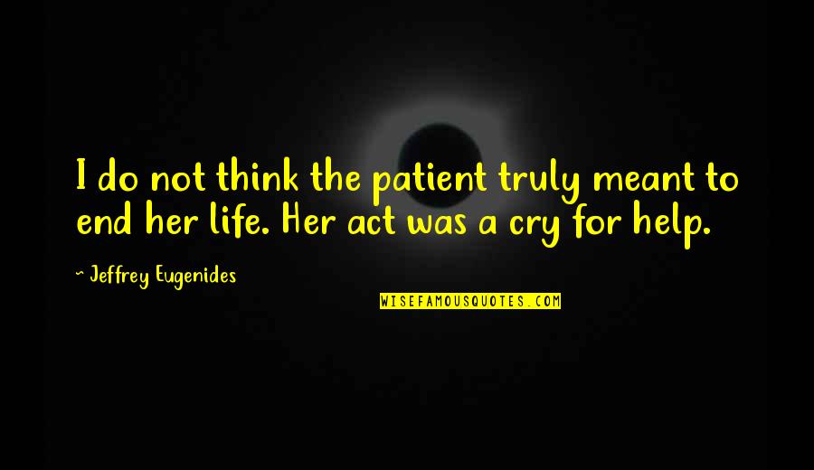 Not To Cry Quotes By Jeffrey Eugenides: I do not think the patient truly meant