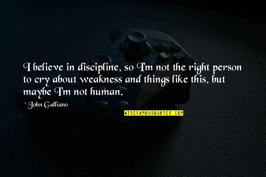 Not To Cry Quotes By John Galliano: I believe in discipline, so I'm not the
