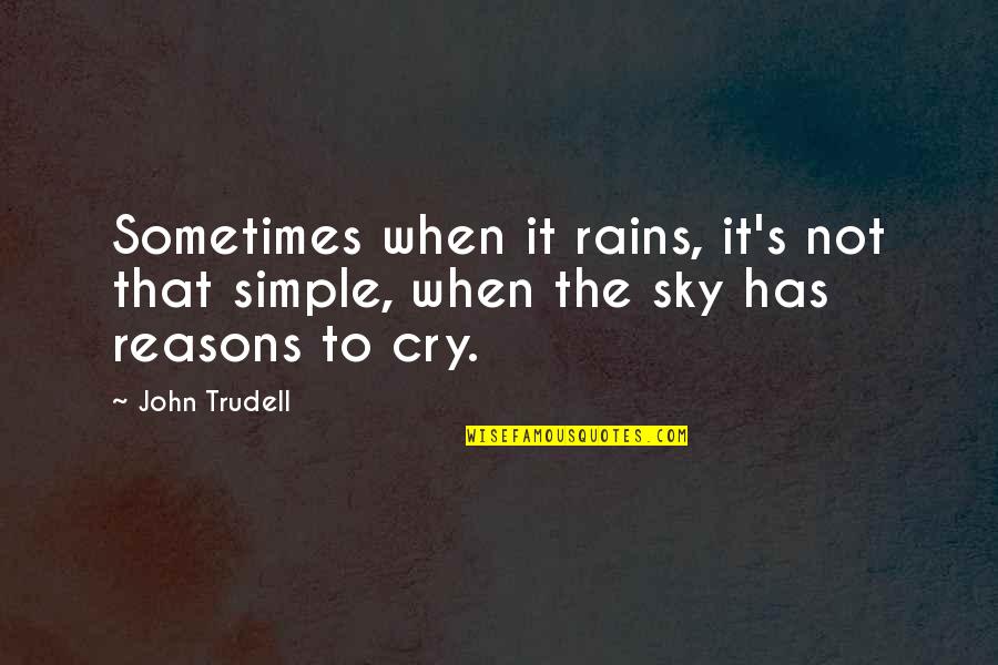 Not To Cry Quotes By John Trudell: Sometimes when it rains, it's not that simple,