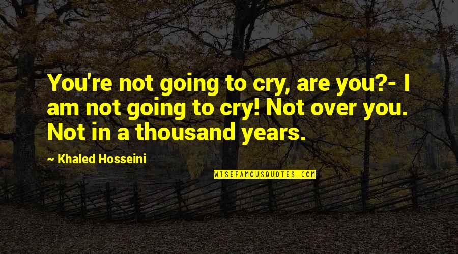 Not To Cry Quotes By Khaled Hosseini: You're not going to cry, are you?- I