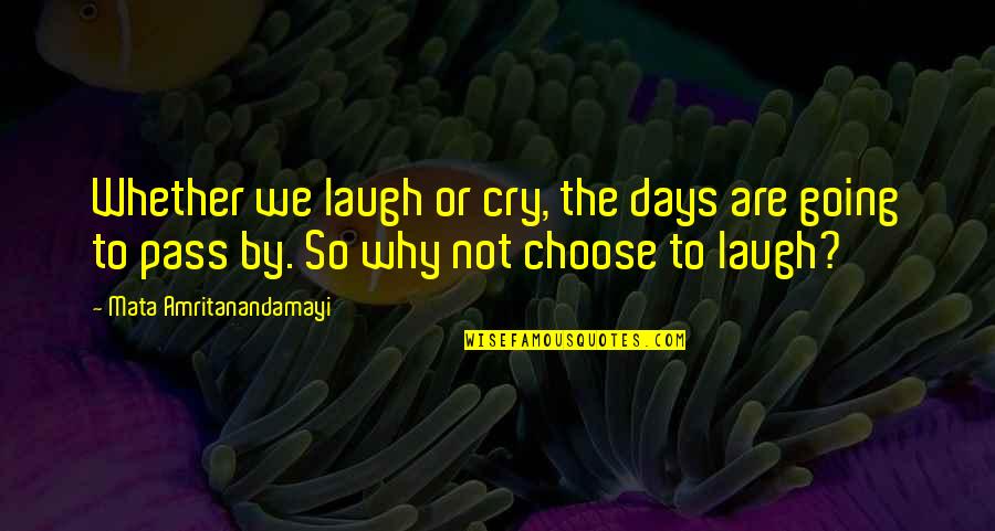 Not To Cry Quotes By Mata Amritanandamayi: Whether we laugh or cry, the days are
