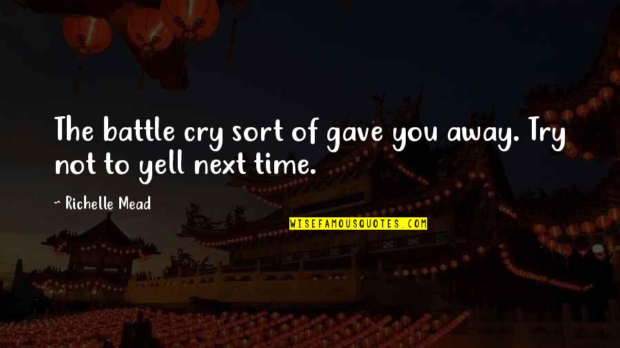 Not To Cry Quotes By Richelle Mead: The battle cry sort of gave you away.