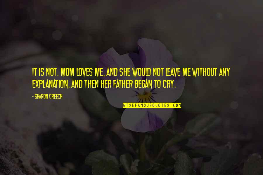 Not To Cry Quotes By Sharon Creech: It is not. Mom loves me, and she