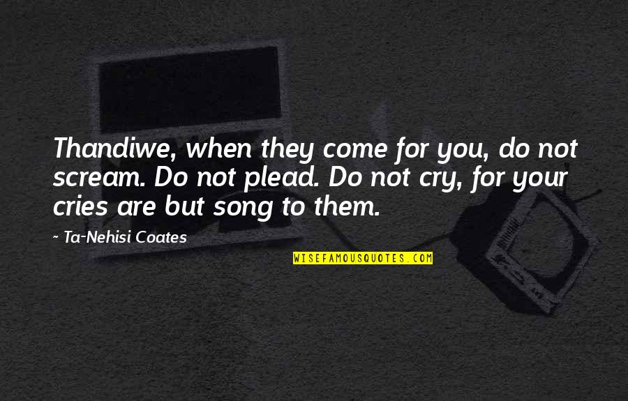 Not To Cry Quotes By Ta-Nehisi Coates: Thandiwe, when they come for you, do not