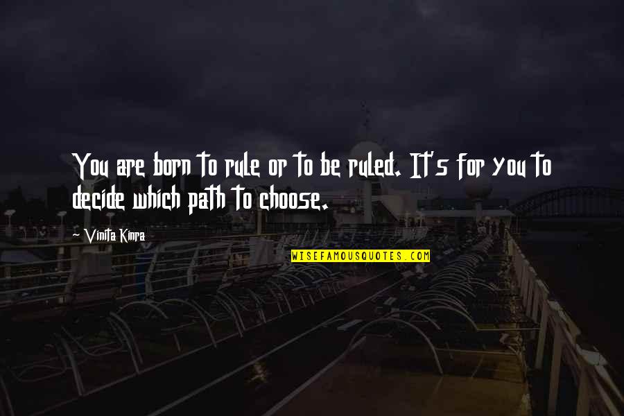 Not To Decide Is To Decide Quote Quotes By Vinita Kinra: You are born to rule or to be