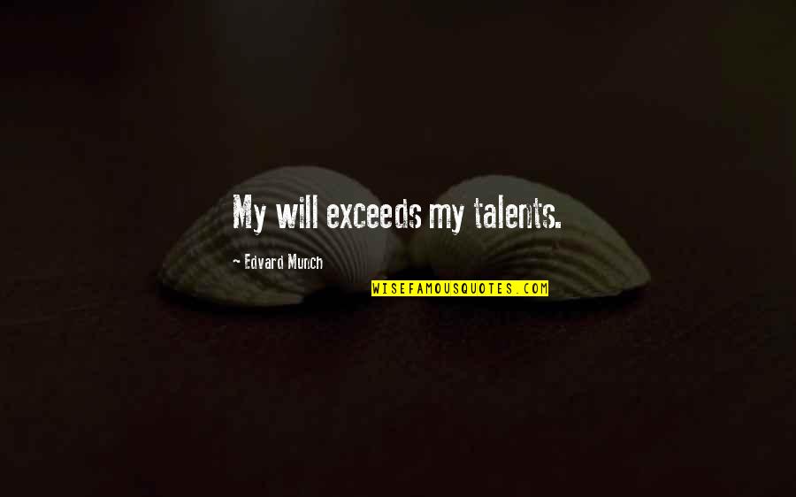 Not To Exceed Quotes By Edvard Munch: My will exceeds my talents.