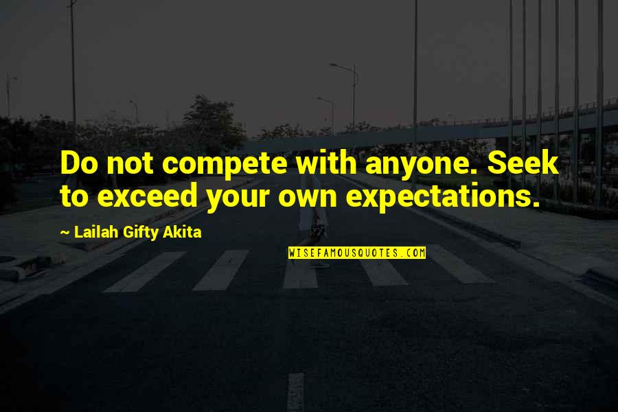 Not To Exceed Quotes By Lailah Gifty Akita: Do not compete with anyone. Seek to exceed